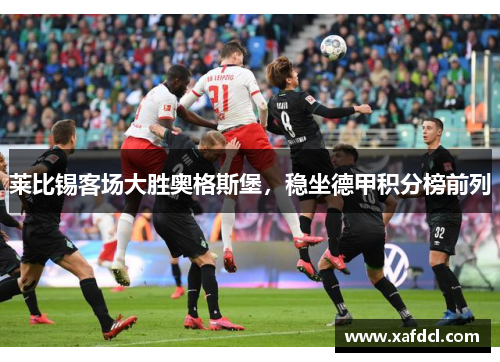 莱比锡客场大胜奥格斯堡，稳坐德甲积分榜前列