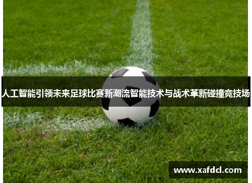 人工智能引领未来足球比赛新潮流智能技术与战术革新碰撞竞技场